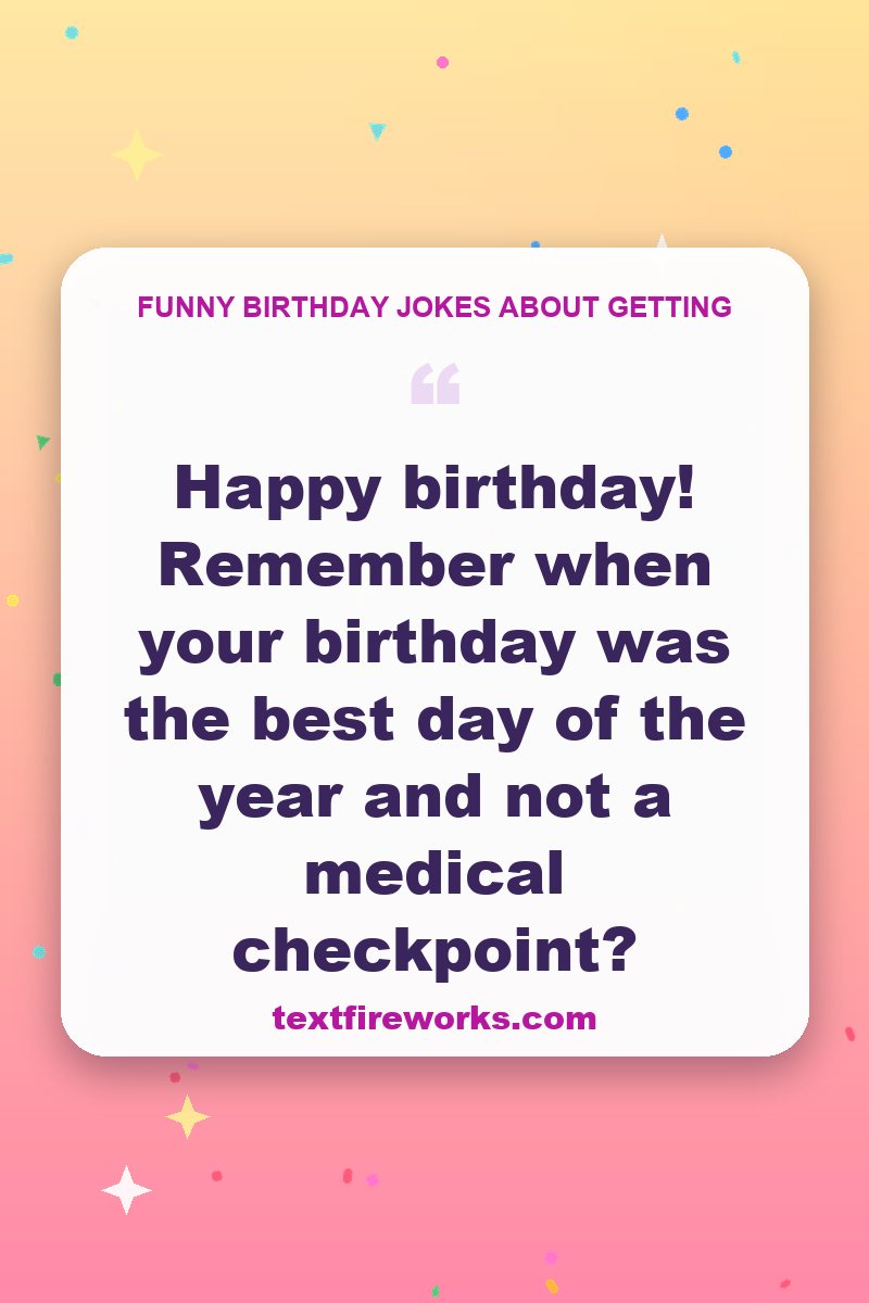 Happy birthday! Remember when your birthday was the best day of the year and not a medical checkpoint?