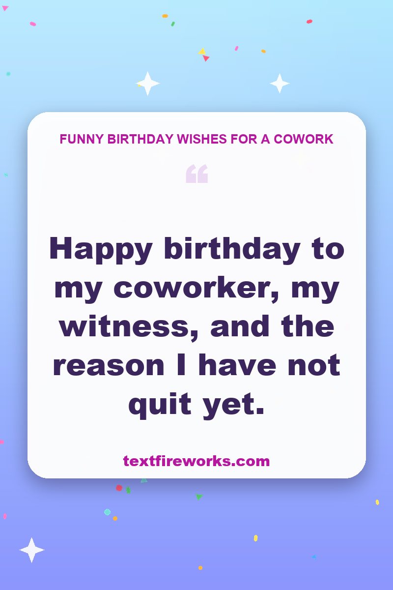 Happy birthday to my coworker, my witness, and the reason I have not quit yet.