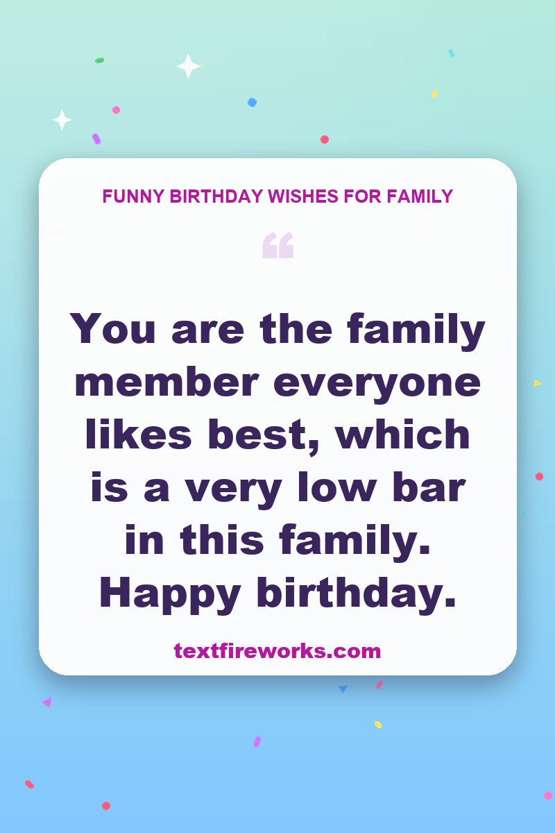 You are the family member everyone likes best, which is a very low bar in this family. Happy birthday.