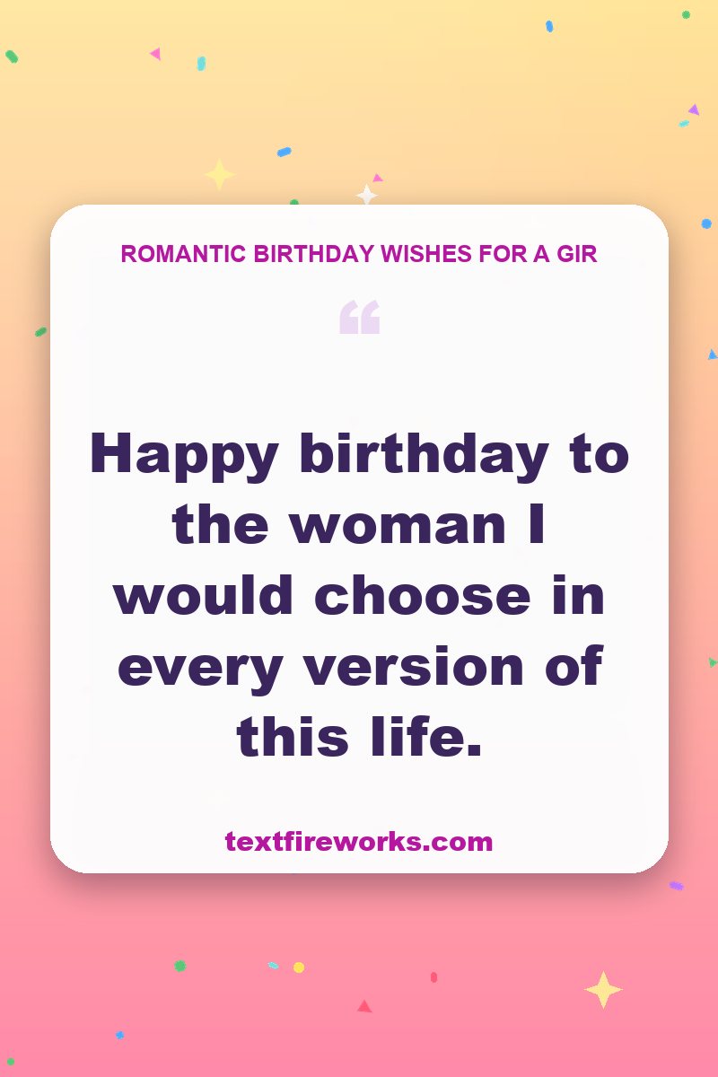 Happy birthday to the woman I would choose in every version of this life.