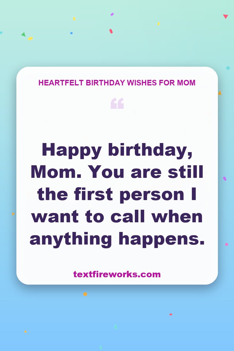 Happy birthday, Mom. You are still the first person I want to call when anything happens.