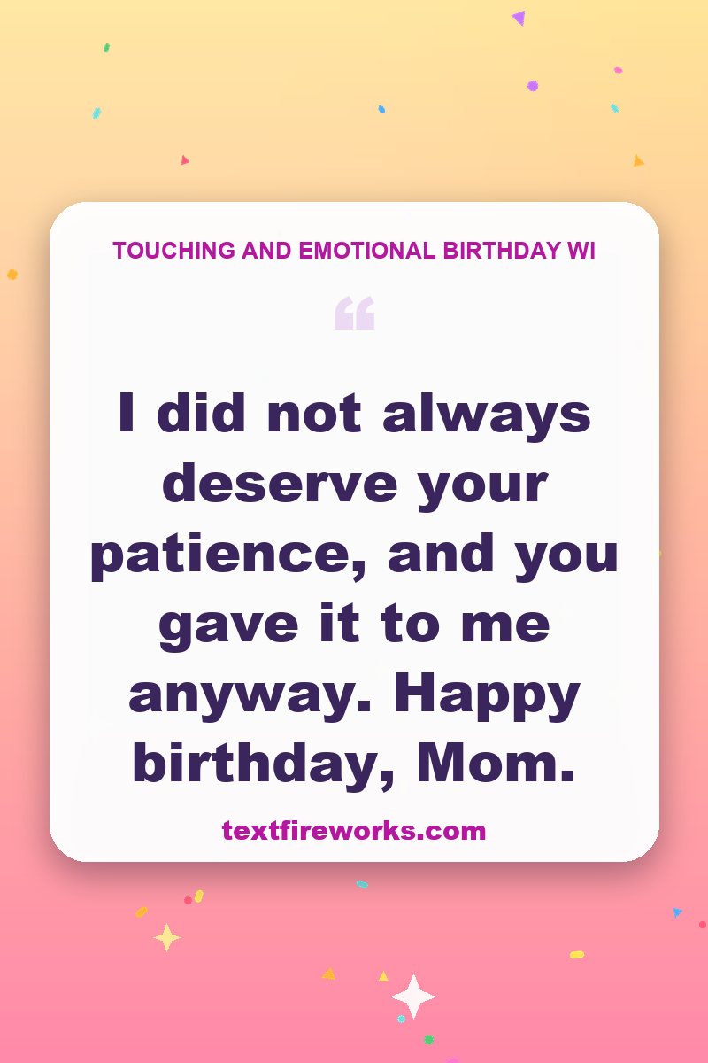 I did not always deserve your patience, and you gave it to me anyway. Happy birthday, Mom.