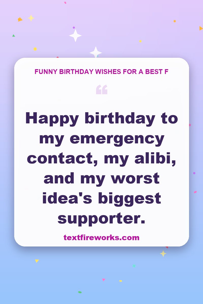 Happy birthday to my emergency contact, my alibi, and my worst idea's biggest supporter.