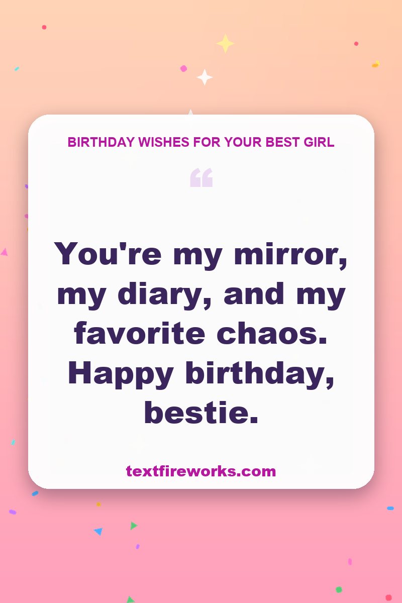 You're my mirror, my diary, and my favorite chaos. Happy birthday, bestie.