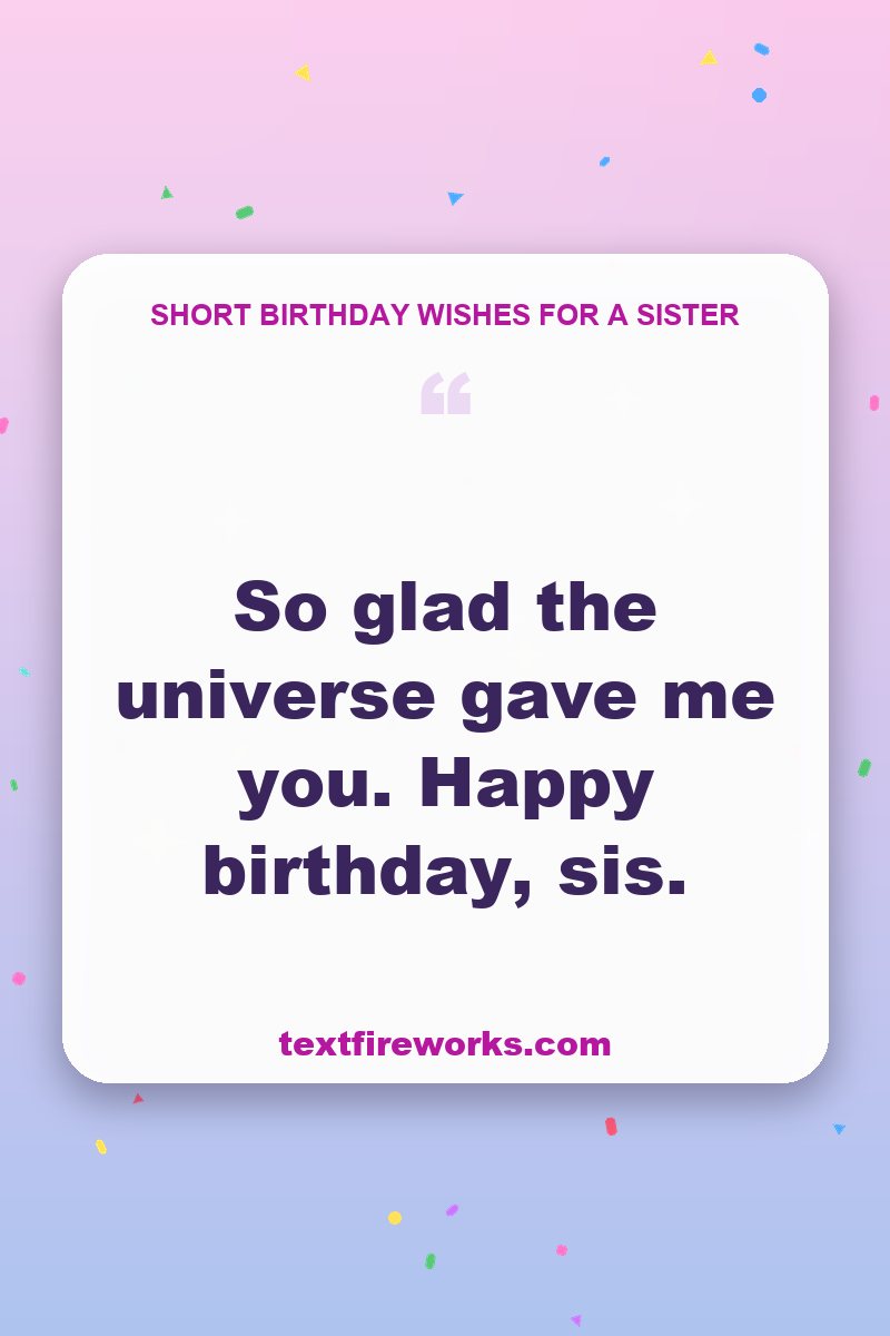 So glad the universe gave me you. Happy birthday, sis.