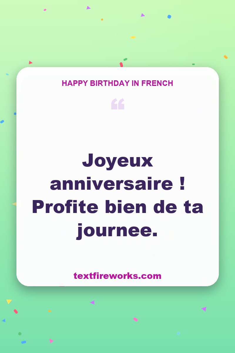 Joyeux anniversaire ! Profite bien de ta journee.