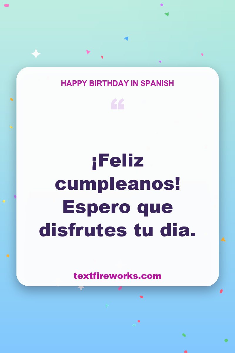 ¡Feliz cumpleanos! Espero que disfrutes tu dia.