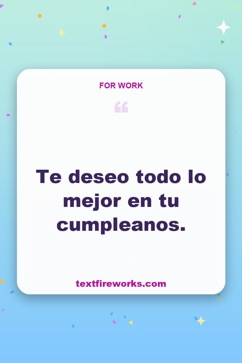 Te deseo todo lo mejor en tu cumpleanos.